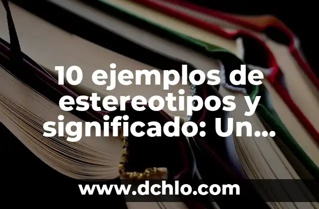 Cómo hacer estereotipos 5 10 ejemplos de estereotipos y significado: Un enfoque en los estereotipos y su impacto