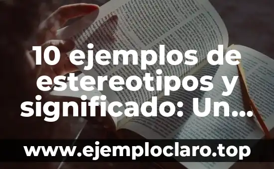 10 ejemplos de estereotipos y significado: Un enfoque en los estereotipos y su impacto