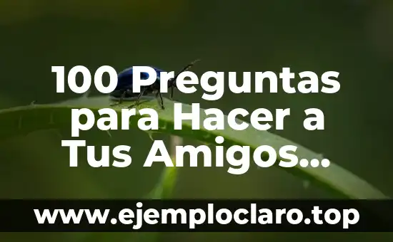 100 Preguntas para Hacer a Tus Amigos que debes Preguntar