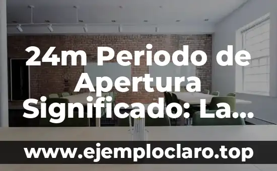 24m Periodo de Apertura Significado: La Clave del Éxito Inicial