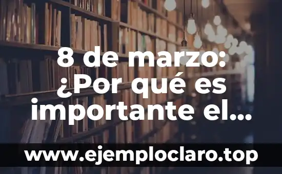 8 de marzo: ¿Por qué es importante el Día Internacional de la Mujer?