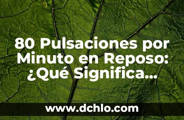 ¿Qué pasa si tengo las pulsaciones en 100? 8 80 Pulsaciones por Minuto en Reposo: ¿Qué Significa para tu Salud?