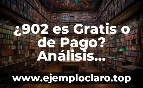 ¿902 es Gratis o de Pago? Análisis Detallado y Útil