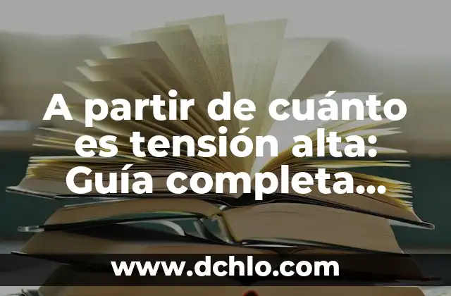 El Significado de Tensionar: Todo Sobre el Concepto de Tensión y su Aplicación 7 A partir de cuánto es tensión alta: Guía completa sobre la hipertensión