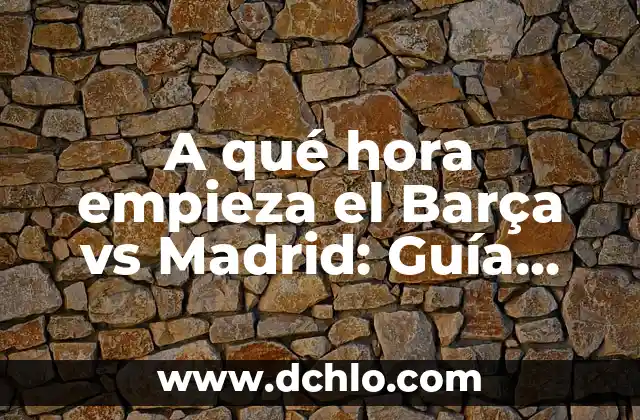 ¿A qué hora empieza WrestleMania 40? - Guía Completa y Detallada 7 A qué hora empieza el Barça vs Madrid: Guía Completa del Clásico