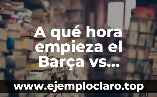 ¿A qué hora empieza WrestleMania 40? - Guía Completa y Detallada 7 A qué hora empieza el Barça vs Madrid: Guía Completa del Clásico
