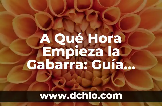 ¿A qué hora empieza WrestleMania 40? - Guía Completa y Detallada 4 A Qué Hora Empieza la Gabarra: Guía Completa y Detallada