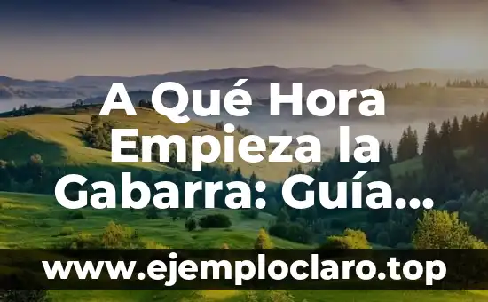 ¿A qué hora empieza WrestleMania 40? - Guía Completa y Detallada 4 A Qué Hora Empieza la Gabarra: Guía Completa y Detallada