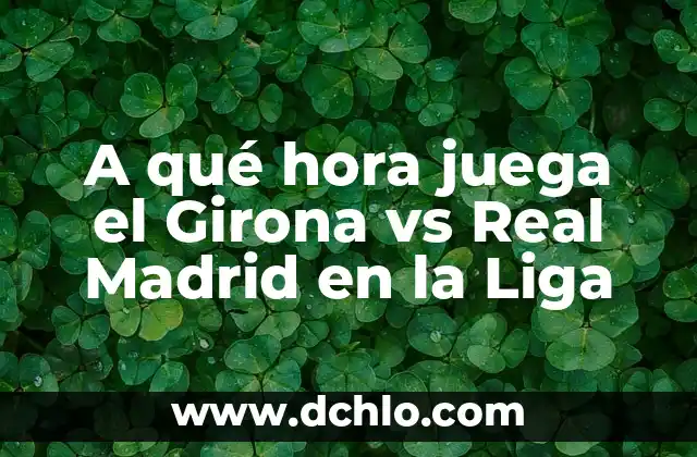 ¿A qué hora juega España Sub-21 en el partido de hoy? 8 A qué hora juega el Girona vs Real Madrid en la Liga