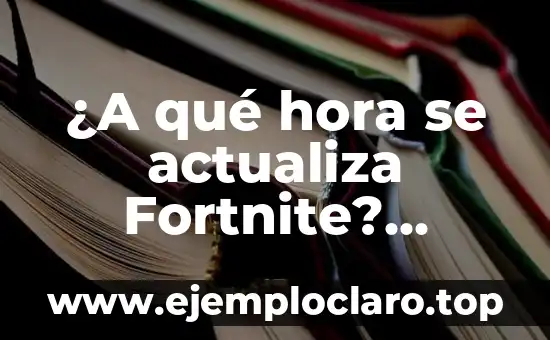 ¿A qué hora se actualiza Fortnite? Actualizaciones diarias y semanales