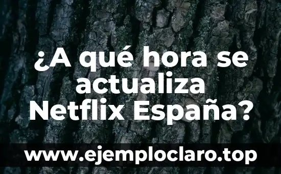 ¿A qué hora se actualiza Netflix España?