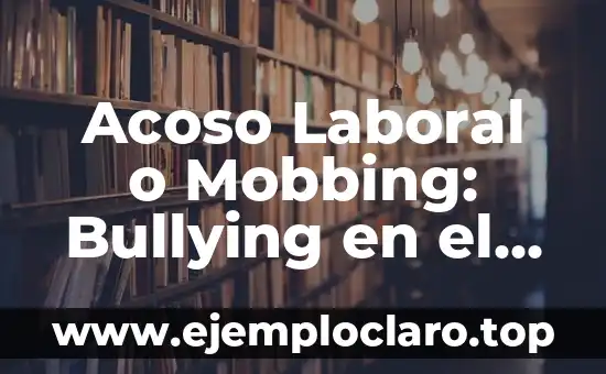 Capital de Trabajo: Concepto Fundamental en Finanzas Empresariales 3 Acoso Laboral o Mobbing: Bullying en el Trabajo como se Llama