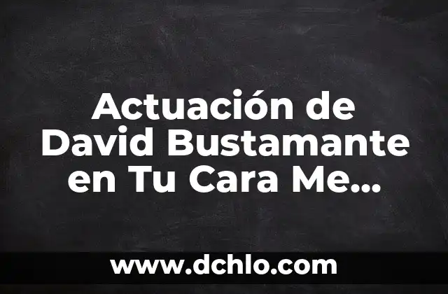 Actuación en Josie, Tu Cara Me Suena: La Televisión de Música y Comedia 8 Actuación de David Bustamante en Tu Cara Me Suena: Un Análisis Detallado