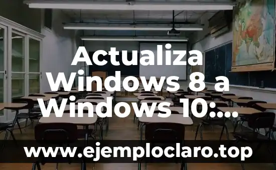 Actualiza Windows 8 a Windows 10: Guía Detallada y Completa