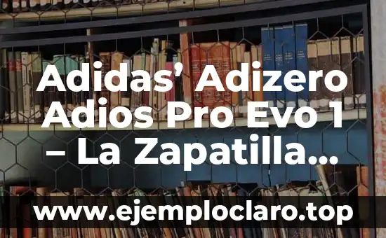 Adidas’ Adizero Adios Pro Evo 1 – La Zapatilla de Carrera más Rápida del Mundo