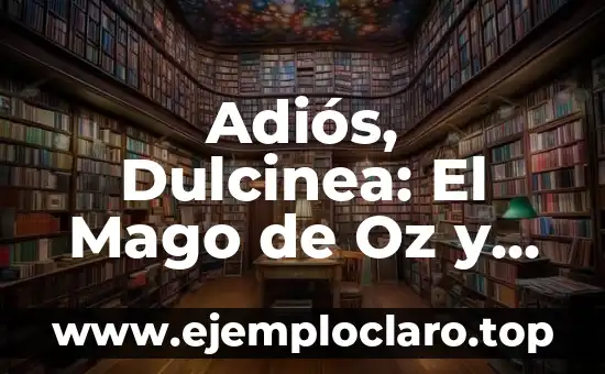 Adiós, Dulcinea: El Mago de Oz y su Significado