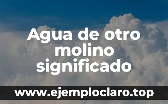 Agua de otro molino significado