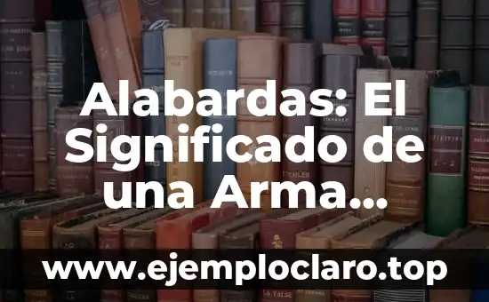 Significado y Definici贸n de Atarugar 6 Alabardas: El Significado de una Arma Hist贸rica