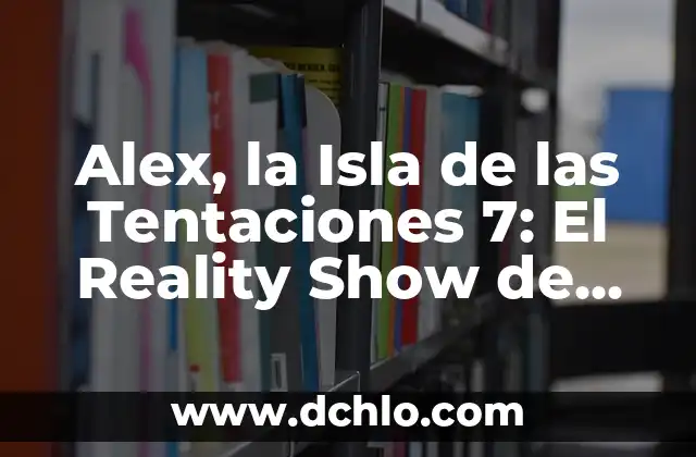 La Isla de las Tentaciones Hora: Todo Lo Que Necesitas Saber Sobre El Reality Show 5 Alex, la Isla de las Tentaciones 7: El Reality Show de Supervivencia más Emocionante