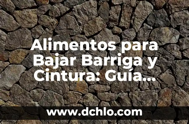 Alimentos que Contienen Calcio para los Huesos: ¡Descubre los Mejores Opciones! 8 Alimentos para Bajar Barriga y Cintura: Guía Completa