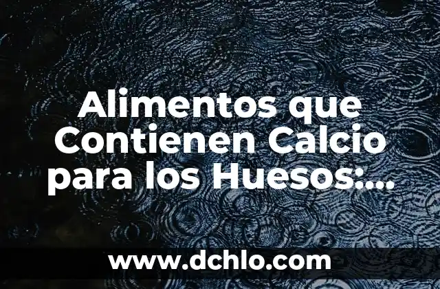 Alimentos para Bajar Barriga y Cintura: Guía Completa 5 Alimentos que Contienen Calcio para los Huesos: ¡Descubre los Mejores Opciones!