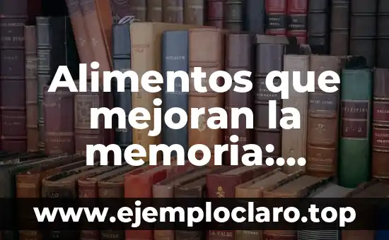 Alimentos que mejoran la memoria: Descubre los mejores opciones