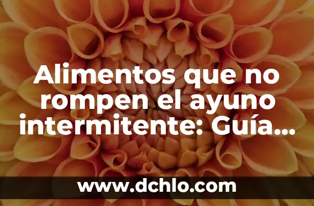 Cómo Hacer Ayuno Intermitente para Bajar de Peso de Forma Segura y Efectiva 6 Alimentos que no rompen el ayuno intermitente: Guía completa para una pérdida de peso saludable