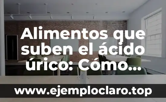 Alimentos que suben el ácido úrico: Cómo evitar la gota y reducir el riesgo