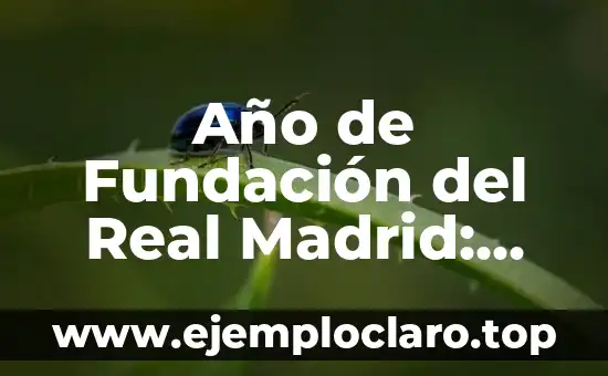 Año de Fundación del Real Madrid: Una Historia de Éxito