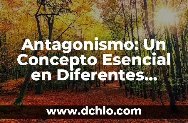 Base de Datos: Significado y Campos Explorado a Fondo 5 Antagonismo: Un Concepto Esencial en Diferentes Campos