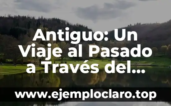 Antiguo: Un Viaje al Pasado a Través del Tiempo