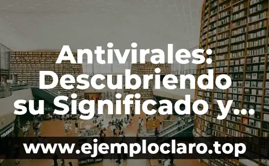 Antivirales: Descubriendo su Significado y Funcionalidad