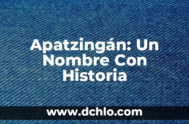 El Nombre y Significado de Tarimbaro 4 Apatzingán: Un Nombre Con Historia