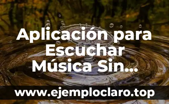 Aplicación para Escuchar Música Sin Anuncios: La Mejor Opción para Disfrutar de la Música