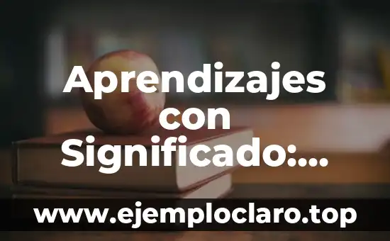 Aprendizajes con Significado: Más Allá de la Memoria