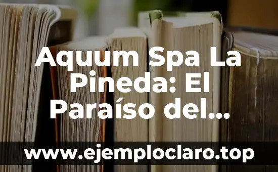Aquum Spa La Pineda: El Paraíso del Relax en la Costa Dorada