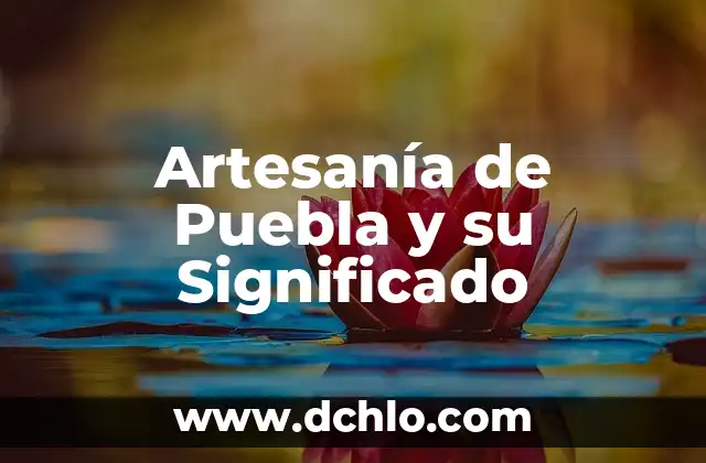 Artesanía de Jalisco y su Significado 4 Artesanía de Puebla y su Significado