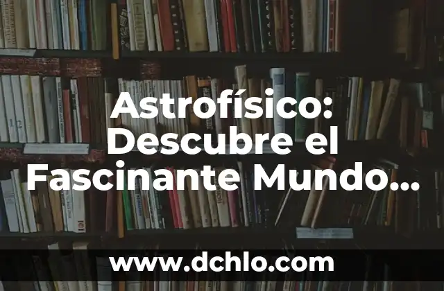 Velocidad de la Luz en km/h: Descubre el Límite de la Velocidad en el Universo 5 Astrofísico: Descubre el Fascinante Mundo de la Física del Universo