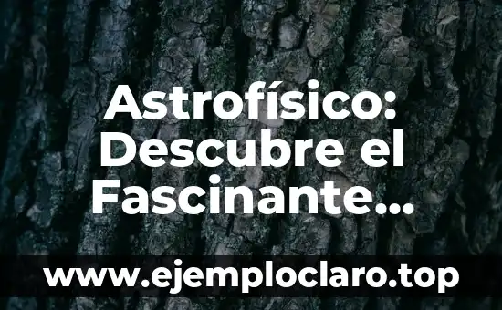 Astrofísico: Descubre el Fascinante Mundo de la Física del Universo