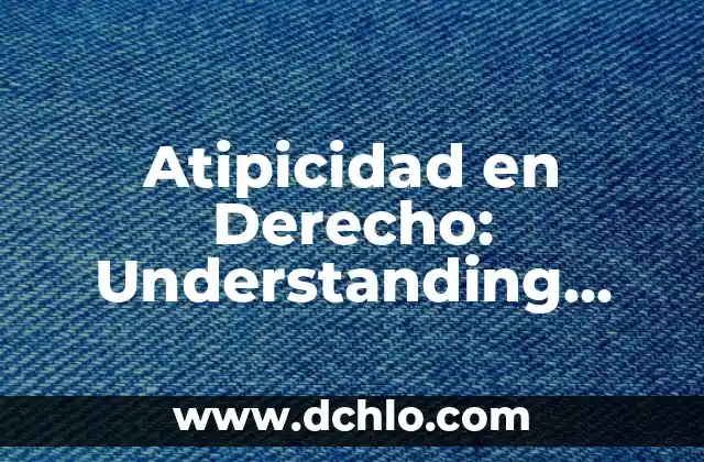 El Principio del Derecho en la Sociedad Moderna 4 Atipicidad en Derecho: Understanding Legal Ambiguities