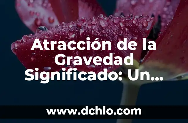 Electronegativo: La Atracción de los Electrones en la Química 6 Atracción de la Gravedad Significado: Un Fenómeno Universal