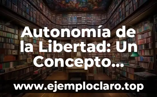 Autonomía de la Libertad: Un Concepto Fundamental