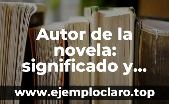 Autor de la Teoría del Aprendizaje Significativo: Una Guía Completa 5 Autor de la novela: significado y aspectos clave