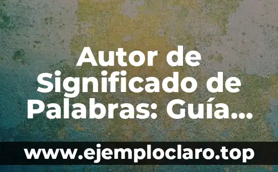 Autor de la Teoría del Aprendizaje Significativo: Una Guía Completa 7 Autor de Significado de Palabras: Guía Completa