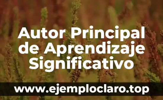 Ausubel y la Teoría del Aprendizaje Significativo: Un Enfoque Educativo Innovador 4 Autor Principal de Aprendizaje Significativo