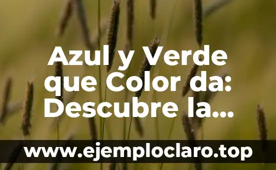 Azul y Verde que Color da: Descubre la Respuesta