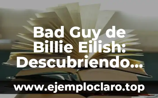 El Significado de la México: Descubriendo su Esencia 8 Bad Guy de Billie Eilish: Descubriendo el Significado detrás de la Canción