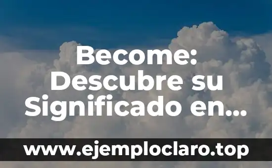 Become: Descubre su Significado en Inglés y su Uso en el Idioma