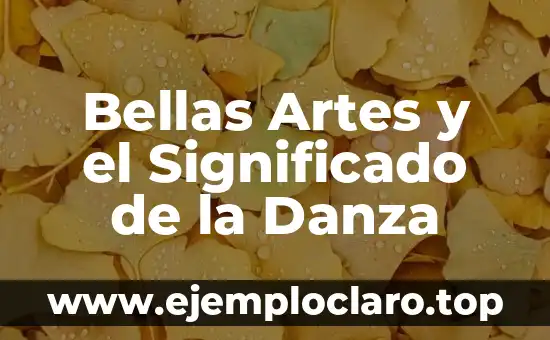 Significado Literario de Bellas Artes: Un Viaje al Corazón del Arte 6 Bellas Artes y el Significado de la Danza