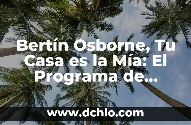 Intercambio y negociación de significado: El arte de compartir y construir sentidos 6 Bertín Osborne, Tu Casa es la Mía: El Programa de Intercambio de Viviendas más Popular